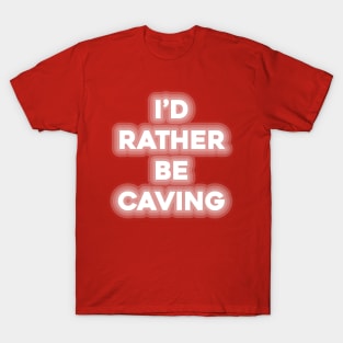 I'D RATHER BE CAVING T-Shirt